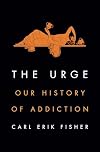 The Urge: Our History of Addiction