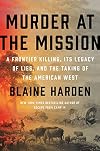 Murder at the Mission: A Frontier Killing, Its Legacy of Lies, and the Taking of the American West