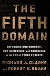 The Fifth Domain: Defending Our Country, Our Companies, and Ourselves in the Age of Cyber Threats