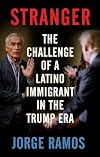 Stranger: The Challenge of a Latino Immigrant in the Trump Era