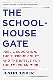 The Schoolhouse Gate Public Education The Supreme Court And The Battle For The American Mind