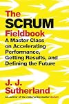 The Scrum Fieldbook: A Master Class on Accelerating Performance, Getting Results, and Defining the Future