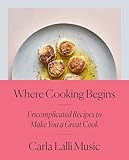 Where Cooking Begins Uncomplicated Recipes To Make You A Great Cook A Cookbook
