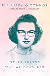 Good Things Out of Nazareth: The Uncollected Letters of Flannery O'Connor and Friends