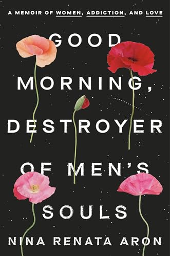 Good Morning, Destroyer of Men's Souls: A Memoir of Women, Addiction, and Love book cover