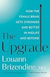 The Upgrade: How the Female Brain Gets Stronger and Better in Midlife and Beyond
