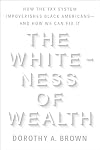 The Whiteness of Wealth: How the Tax System Impoverishes Black Americans and How We Can Fix It