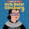 I Look Up To... Ruth Bader Ginsburg