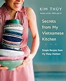 Secrets From My Vietnamese Kitchen Simple Recipes From My Many Mothers