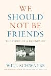 We Should Not Be Friends: The Story of a Friendship