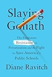 Slaying Goliath The Passionate Resistance To Privatization And The Fight To Save Americas Public Schools