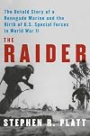 The Raider: The Untold Story of a Renegade Marine and the Birth of U.S. Special Forces in World War II