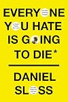 Everyone You Hate Is Going to Die: And Other Comforting Thoughts on Family, Friends, Sex, Love, and More Things That Ruin Your Life