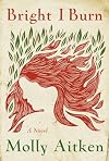 Bright I Burn: A Novel