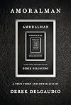 AMORALMAN: A True Story and Other Lies