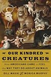Our Kindred Creatures: How Americans Came to Feel the Way They Do About Animals