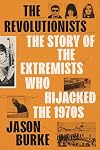 The Revolutionists: The Story of the Extremists Who Hijacked the 1970s