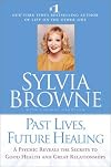 Past Lives, Future Healing: A Psychic Reveals the Secrets to Good Health and Great Relationships