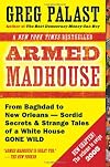 Armed Madhouse: From Baghdad to New Orleans--Sordid Secrets and Strange Tales of a White House Gone Wild
