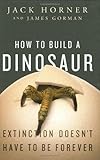 How To Build A Dinosaur Extinction Doesnt Have To Be Forever