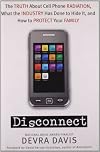 Disconnect: The Truth About Cell Phone Radiation, What the Industry Has Done to Hide It, and How to Protect Your Family