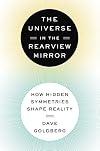 The Universe in the Rearview Mirror: How Hidden Symmetries Shape Reality