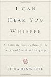 I Can Hear You Whisper: An Intimate Journey through the Science of Sound and Language