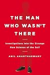 The Man Who Wasn't There: Investigations into the Strange New Science of the Self