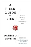 A Field Guide To Lies Critical Thinking In The Information Age