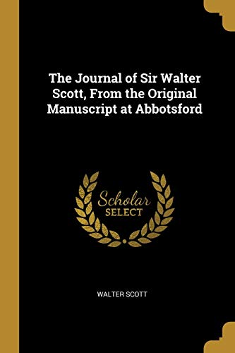 The Journal of Sir Walter Scott, from the Original Manuscript at Abbotsford book cover