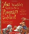 You Wouldn't Want to be a Roman Soldier!: Barbarians You'd Rather Not Meet
