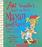 You Wouldnt Want To Be A Mayan Soothsayer You Wouldnt Want To Ancient Civilization