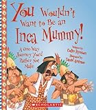 You Wouldnt Want To Be An Inca Mummy You Wouldnt Want To Ancient Civilization