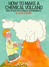 How to Make a Chemical Volcano: And Other Mysterious Experiments