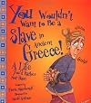 You Wouldn't Want to be A Slave in Ancient Greece!: A Life You'd Rather Not Have