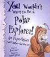 You Wouldn't Want to Be a Polar Explorer!: An Expedition You'd Rather Not Go on