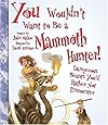 You Wouldn't Want to be a Mammoth Hunter!: Dangerous Beasts You'd Rather Not Encounter
