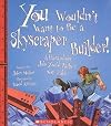 You Wouldn't Want to Be a Skyscraper Builder! (You Wouldn't Want to…: American History)
