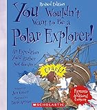 You Wouldnt Want To Be A Polar Explorer Revised Edition You Wouldnt Want To History Of The World