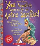 You Wouldnt Want To Be An Aztec Sacrifice Revised Edition You Wouldnt Want To Ancient Civilization