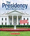 The Presidency: Why it Matters to You (A True Book: Why It Matters)