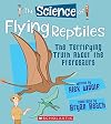 The Science of Flying Reptiles: The Terrifying Truth About the Pterosaurs (The Science of Dinosaurs and Prehistoric Monsters)