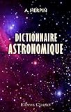 Dictionnaire Astronomique Ou Expos Par Ordre Alphabtique Des Principes Fondamentaux Et Des Lois Gnrales De La Mcanique Universelle