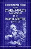 Correspondance Indite Du Roi Stanislasauguste Poniatowski Et De Madame Geoffrin 17641777 Prcde Dune Tude Et Accompagne De Nombreuses Notes Par M Charles De Mouy