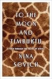 To the Moon and Timbuktu: A Trek through the Heart of Africa