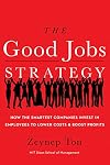 The Good Jobs Strategy: How the Smartest Companies Invest in Employees to Lower Costs and Boost Profits
