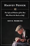 Harvey Penick: The Life and Wisdom of the Man Who Wrote the Book on Golf