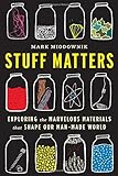 Stuff Matters Exploring The Marvelous Materials That Shape Our Manmade World