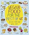 Vegan Food for the Rest of Us: Recipes Even You Will Love