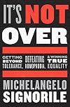 It's Not Over: Getting Beyond Tolerance, Defeating Homophobia, and Winning True Equality